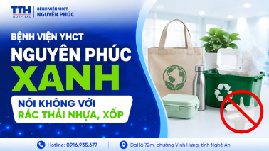 BỆNH VIỆN YHCT NGUYÊN PHÚC XANH – NÓI KHÔNG VỚI RÁC THẢI NHỰA, XỐP
