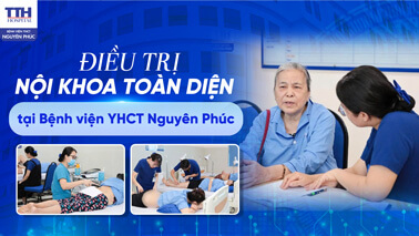 ĐIỀU TRỊ NỘI KHOA TOÀN DIỆN TẠI BỆNH VIỆN YHCT NGUYÊN PHÚC